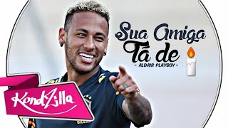 Neymar Jr - Sua Amiga Tá De Vela (Aldair PlayBoy)