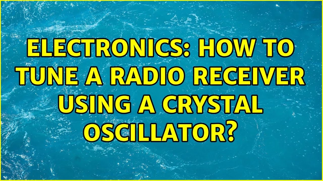 Electronics How to tune a radio receiver using a crystal oscillator
