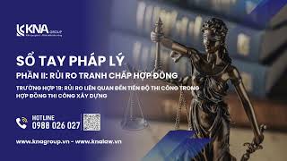 Trường hợp 19: Rủi ro liên quan đến tiến độ thi công trong hợp đồng thi công xây dựng Trường hợp 19: Rủi ro liên quan đến tiến độ thi công trong hợp đồng thi công xây dựng