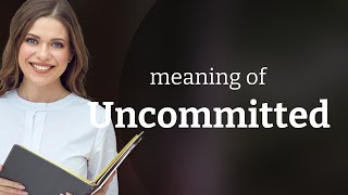 Unraveling Uncommitted: A Dive into English Phrases