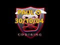 UPRISING - PAUL O  30/10/04