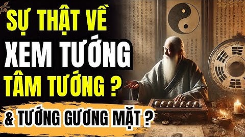 SỰ THẬT VỀ XEM TƯỚNG MẠO, QUYẾT ĐỊNH SỐ MỆNH ĐỜI NGƯỜI ? | TÂM TƯỚNG và TƯỚNG GƯƠNG MẶT ?