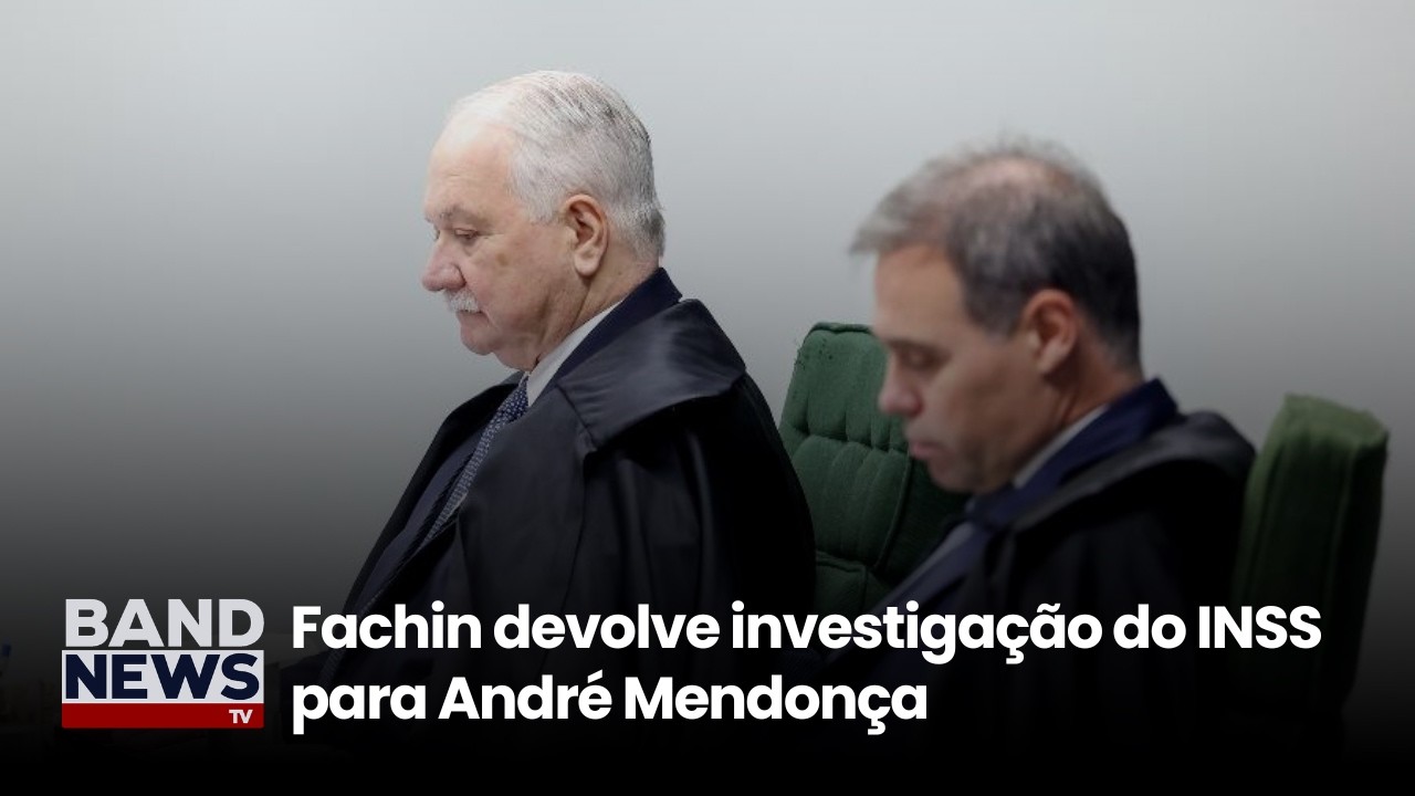 Fachin devolve investigação do INSS para André Mendonça | BandNews TV
