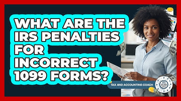 What Are The IRS Penalties For Incorrect 1099 Forms? - Tax and Accounting Coach