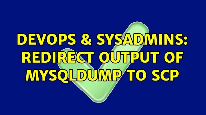 DevOps & SysAdmins: Redirect output of mysqldump to scp (3 Solutions!!)