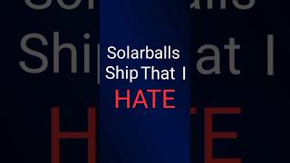 Ship That I Hate In Solarballs And I Dont Care How You Think About It Toosorry