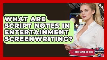 What Are Script Notes In Entertainment Screenwriting? - Entertainment Jobs