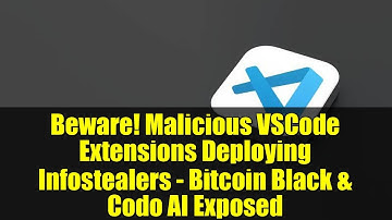 Beware! Malicious VSCode Extensions Deploying Infostealers - Bitcoin Black & Codo AI Exposed