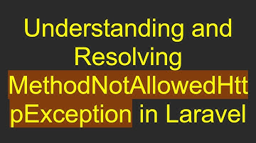 Understanding and Resolving MethodNotAllowedHttpException in Laravel