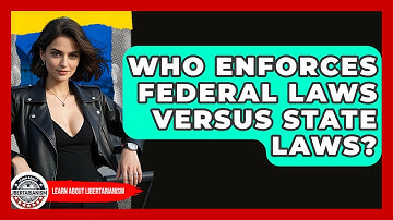 Who Enforces Federal Laws Versus State Laws? - Learn About Libertarianism