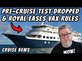 CRUISE NEWS - CRUISE LINE DROPS PRE-CRUISE TESTING, ROYAL EASES PROTOCOLS, CANADA TESTING CHANGES