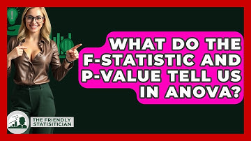 What Do The F-statistic And P-value Tell Us In ANOVA? - The Friendly Statistician