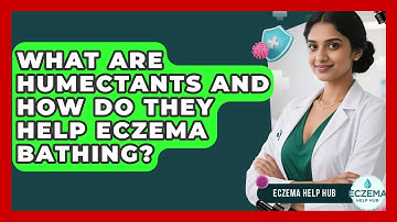 What Are Humectants And How Do They Help Eczema Bathing? - Eczema Help Hub