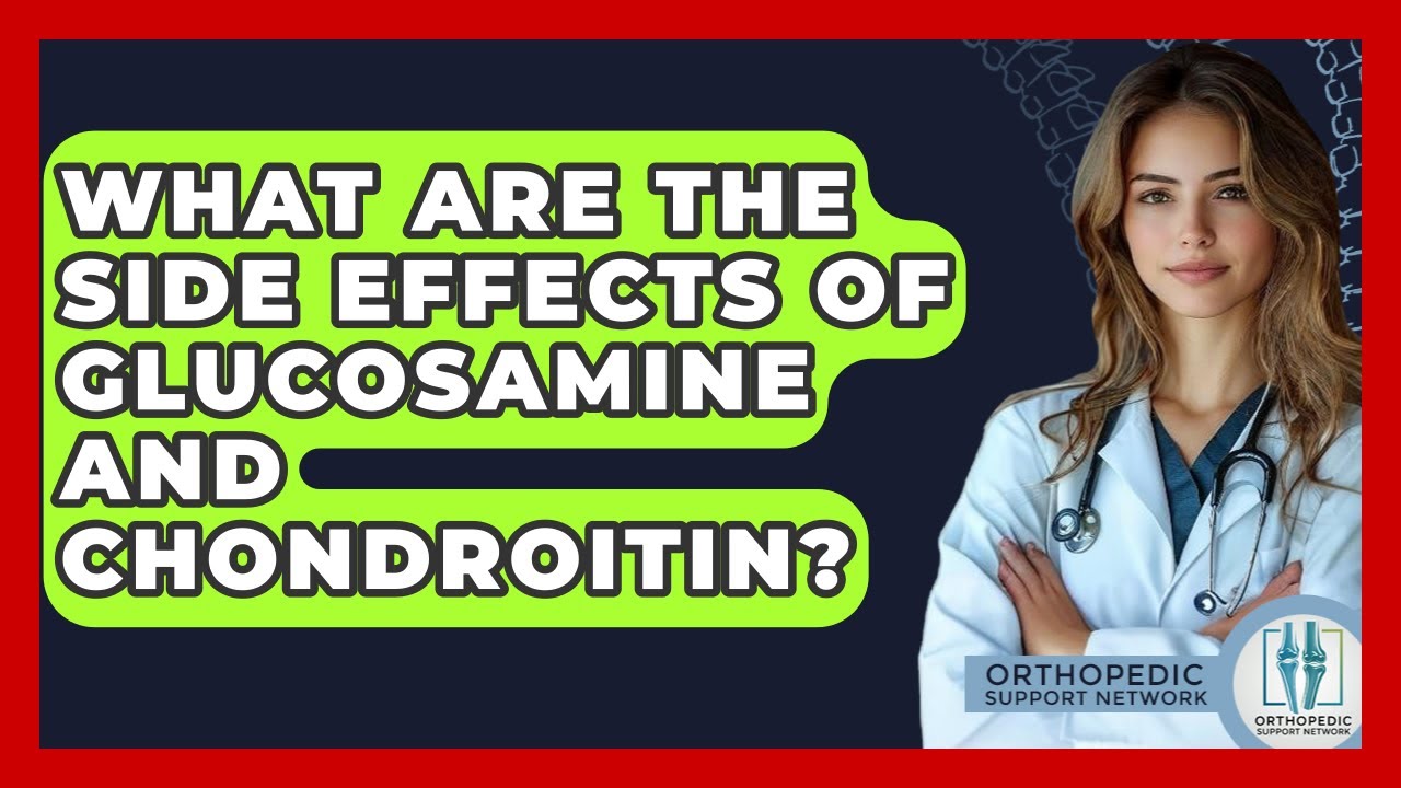 What Are The Side Effects Of Glucosamine And Chondroitin? - Orthopedic Support Network