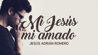 Miniatura de vídeo de "Mi Jesús Mi Amado - Jesús Adrián Romero"