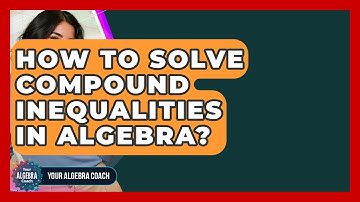 How To Solve Compound Inequalities In Algebra? - Your Algebra Coach