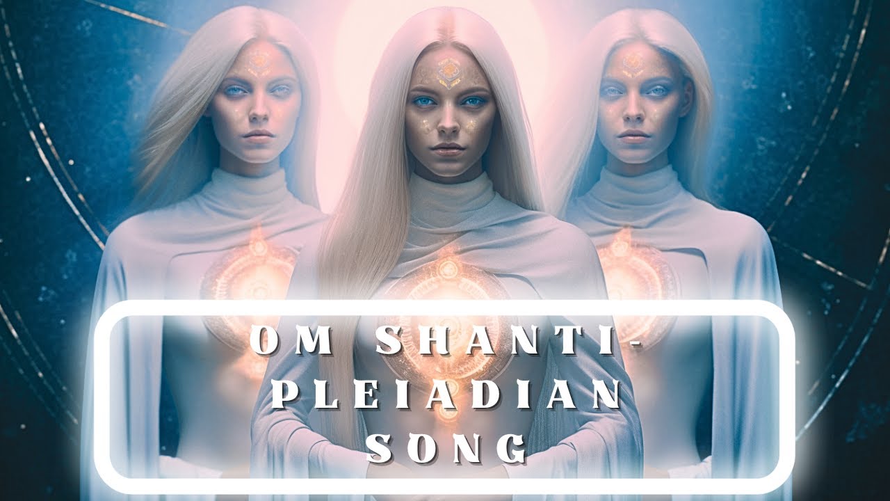 CHANSON PLIADIENNE   OM SHANTI  healingmusic  meditationmusic  pleyadianos  pleiadianmusic