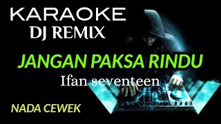 DJ JANGAN PAKSA RINDU - KARAOKE DJ REMIX NADA CEWEK