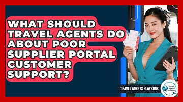 What Should Travel Agents Do About Poor Supplier Portal Customer Support? - Travel Agents Playbook
