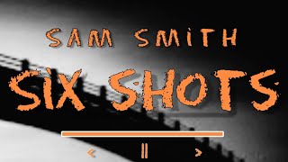 Six Shots - Sam Smith (Lyrics)