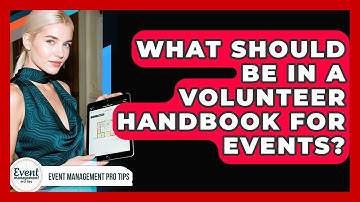 What Should Be In A Volunteer Handbook For Events? - Event Management Pro Tips