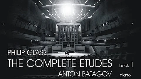 Philip Glass. The Complete Etudes, Book 1. Anton Batagov, piano