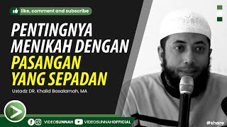 PENTINGNYA MENIKAH DENGAN PASANGAN YANG SEPADAN - USTADZ KHALID BASALAMAH, MA