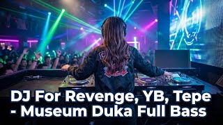 DJ For Revenge, YB, Tepe - Museum Duka FULL BASS  | DJ Jedag Jedug Terbaru 2026