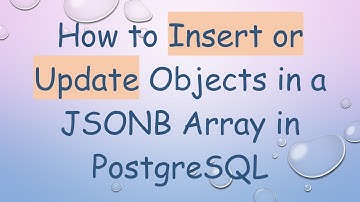 How to Insert or Update Objects in a JSONB Array in PostgreSQL