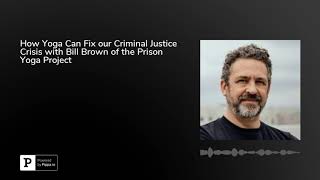 How Yoga Can Fix our Criminal Justice Crisis with Bill Brown of the Prison Yoga Project