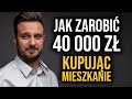 Jak zarobić 40 tysięcy kupując mieszkanie?