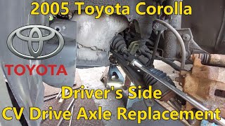 2005 Toyota Corolla  Driver's Side CV Drive Axle Replacement
