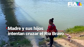 SIN MIEDO | Mujer y sus hijos planean cruzar por el Río Bravo