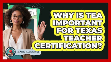 Why Is TEA Important For Texas Teacher Certification? - Aspiring Teacher Guide