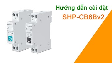 Cài Đặt Công Tắc Wifi Công Suất Lớn 63A 1 Pha Tuya Có Đo Công Suất Tiêu Thụ Điện SHP-CB6v2