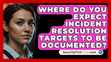 Where Do You Expect Incident Resolution Targets To Be Documented? - SecurityFirstCorp.com