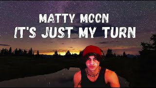 When You Realize It's Just Your Turn. || Matty Moon - It's Just My Turn (Lyric Video)