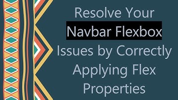 Resolve Your Navbar Flexbox Issues by Correctly Applying Flex Properties