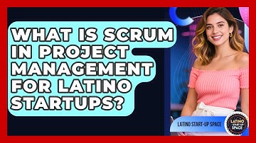 What Is Scrum In Project Management For Latino Startups? - Latino Start Up Space