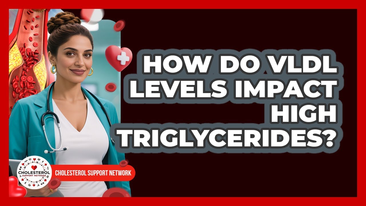 How Do VLDL Levels Impact High Triglycerides? - Cholesterol Support Network