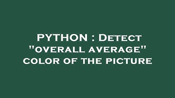 PYTHON : Detect "overall average" color of the picture