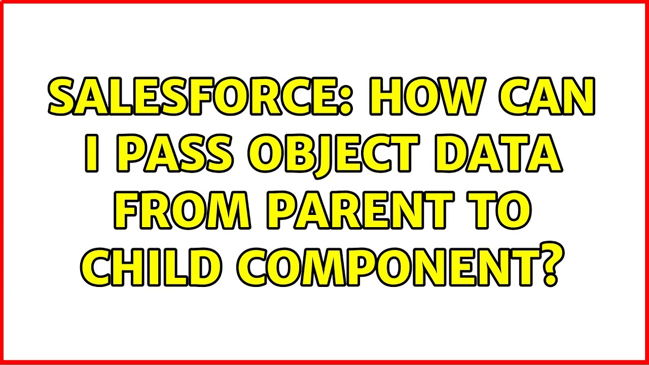 Salesforce: How can I pass object data from parent to child component ...