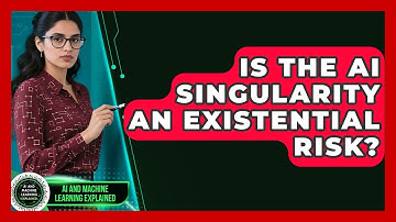 Is The AI Singularity An Existential Risk? - AI and Machine Learning Explained