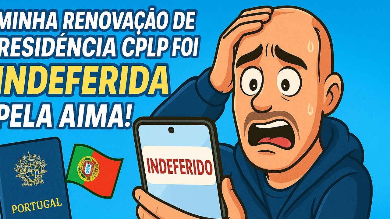 Minha renovação de residência CPLP foi INDEFERIDA pela AIMA!