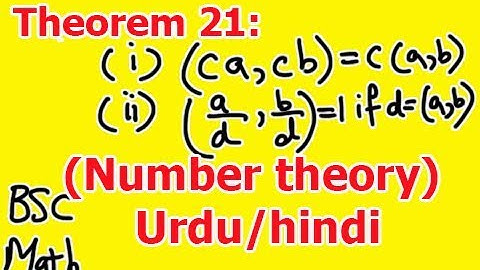 21.Theorem 21: if a and b are integers then (ca,cb)=a(a,b)  also if d(a,b) then (a/d,b/d)=1