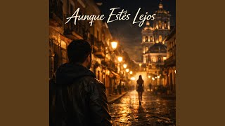 Aunque estes lejos
