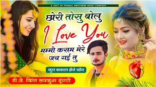 छोरी तोसु बोलू l love You मम्मी कसम मेरे जच गई तू || lovekush dungri viral song || new meena song