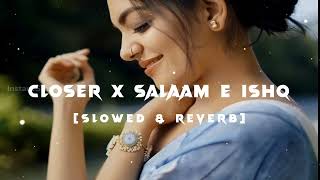 Closer x Salaam E Ishq Mashup - Slowed Reverb - #closerxsalaameishqmashup #slowedreverb
