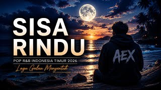 SISA RINDU | Pop R&amp;B Indonesia Timur 2026 | Lagu Galau Menyentuh | DJ AEX OFFICIAL