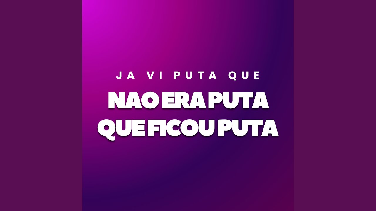 ja-vi-puta-que-n-o-era-puta-que-ficou-puta-youtube